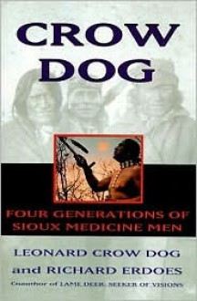 Crow Dog: Four Generations of Sioux Medicine Men - Leonard Crow Dog, Richard Erdoes