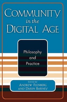 Community in the Digital Age: Philosophy and Practice - Andrew Feenberg