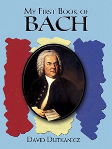 My First Book of Bach: Favorite Pieces in Easy Piano Arrangements - David Dutkanicz