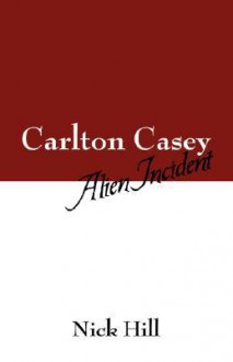 Carlton Casey: Alien Incident - Nick Hill