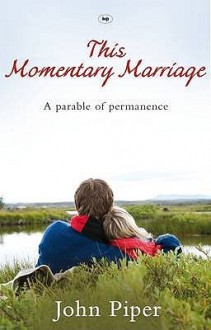 This Momentary Marriage - John Piper