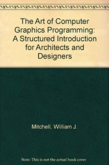 The Art of Computer Graphics Programming: A Structured Introduction for Architects and Designers - William J. Mitchell