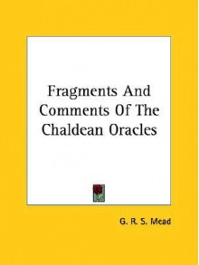 Fragments and Comments of the Chaldean Oracles - G.R.S. Mead