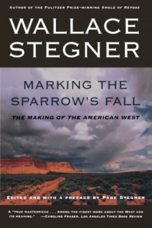 Marking the Sparrow's Fall: The Making of the American West - Wallace Stegner, Page Stegner