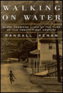 Walking on Water: Black American Lives at the Turn of the Twenty-First Century - Randall Kenan