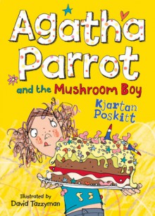 Agatha Parrot and the Mushroom Boy - Kjartan Poskitt