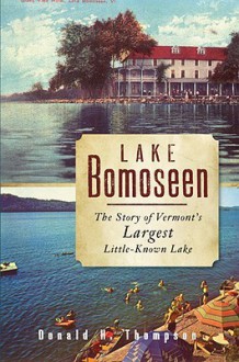 Lake Bomoseen: The Story of Vermont's Largest Little-Known Lake - Donald H. Thompson