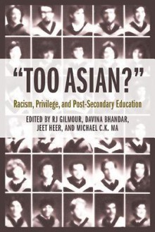 Too Asian?: Racism, Privilege, and Post-Secondary Education - Jeet Heer, Michael Ma, Davina Bhandar, R. Gilmour