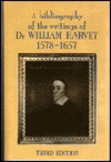 A Bibliography of the Writings of Dr. William Harvey, 1578-1657 - Geoffrey Keynes