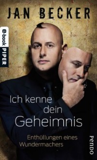 Ich kenne dein Geheimnis: Enthüllungen eines Wundermachers (German Edition) - Jan Becker