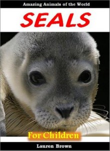 Young Readers Books: Seals for Children - Cool Facts for Kids and Awesome Pictures About These Amazing Animals (Fun Books for Kids Series) - Lauren Brown, Kids Learning with Childrens Reading Books