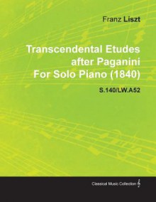 Transcendental Etudes After Paganini by Franz Liszt for Solo Piano (1840) S.140/Lw.A52 - Franz Liszt