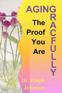 The Proof You Are Aging Gracefully - Ralph Johnson