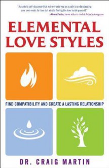 Elemental Love Styles: Find Compatibility and Create a Lasting Relationship - Craig Martin