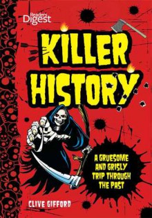 Killer History: A Gruesome and Grisly Trip Through the Past - Clive Gifford