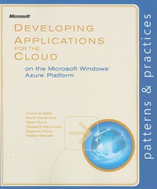 Developing Applications for the Cloud on the Microsoft® Windows Azure� Platform - Eugenio Pace, Dominic Betts, Scott Densmore, Ryan Dunn, Masashi Narumoto, Matias Woloski