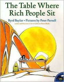 The Table Where Rich People Sit - Byrd Baylor, Peter Parnall