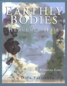 Earthly Bodies & Heavenly Hair: Natural and Healthy Bodycare for Every Body - Dina Falconi, Alan McKnight, David Goldbeck