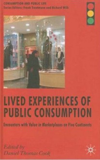 Lived Experiences of Public Consumption: Studies of Culture and Value in International Market Places - Frank Trentmann, Daniel Cook