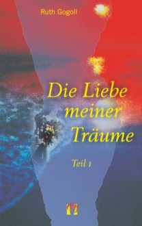 Die Liebe meiner Träume (Teil 1) (German Edition) - Ruth Gogoll