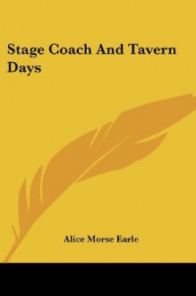 Stage Coach And Tavern Days - Alice Morse Earle