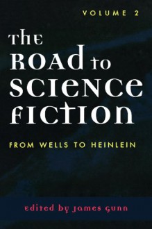 The Road to Science Fiction 2: From Wells to Heinlein - James Gunn