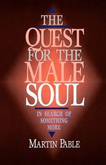 The Quest for the Male Soul: In Search of Something More - Martin Pable