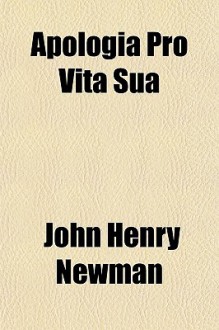 Apologia Pro Vita Sua - John Henry Newman