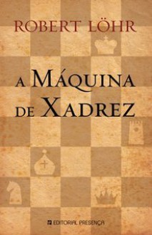 A Máquina de Xadrez - Robert Löhr