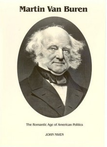 Martin Van Buren: The Romantic Age of American Politics - John Niven, Katherine Speirs