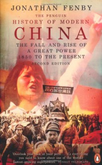 The Penguin History of Modern China: The Fall and Rise of a Great Power, 1850 to the Present, Second Ed. - Jonathan Fenby