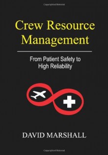 Crew Resource Management: From Patient Safety to High Reliability - David Marshall