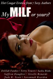 My MILF or Yours? Hot Cougar Erotica from 7 Sexy Authors (Certified SMUT) - Giselle Renarde, Delilah Fawkes, Terry Towers, Sasha Blake, Jade K. Scott, Savannah Reardon, Saffron Daughter