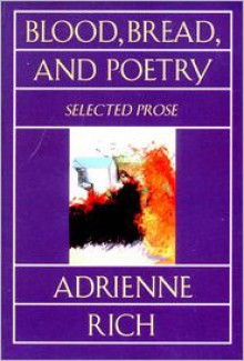 Blood, Bread, and Poetry: Selected Prose, 1979-1985 - Adrienne Rich