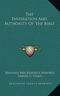 The Inspiration and Authority of the Bible - Benjamin Breckinridge Warfield