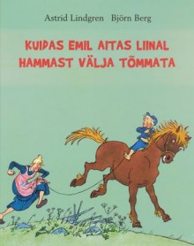 Kuidas Emil aitas Liinal hammast välja tõmmata - Astrid Lindgren, Björn Berg, Ülle Kiivet