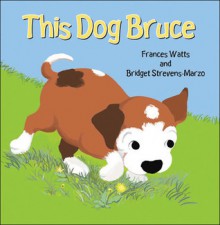 This Dog Bruce - Frances Watts, Bridget Strevens-Marzo