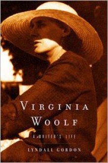 Virginia Woolf: A Writer's Life - Lyndall Gordon