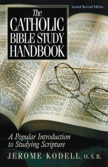 The Catholic Bible Study Handbook: A Popular Introduction to Studying Scripture (Second Revised Edition) - Jerome Kodell, George Martin