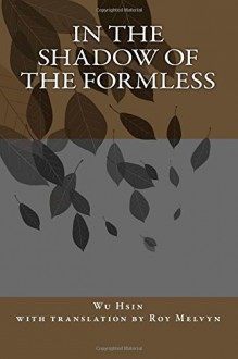 In the Shadow of the Formless (The Lost Writings of Wu Hsin) (Volume 3) - Wu Hsin, Roy Melvyn