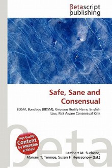 Safe, Sane and Consensual - Lambert M. Surhone, Mariam T. Tennoe, Susan F. Henssonow