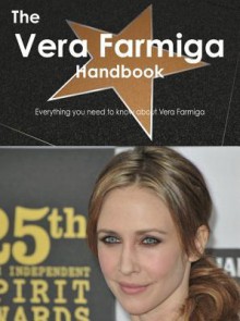 The Vera Farmiga Handbook - Everything You Need to Know about Vera Farmiga - Emily Smith