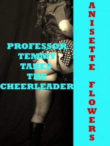 Professor Temmy Takes the Cheerleader: A First Lesbian Sex Short - Anisette Flowers