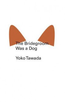 The Bridegroom Was a Dog - Margaret Mitsutani, Yōko Tawada