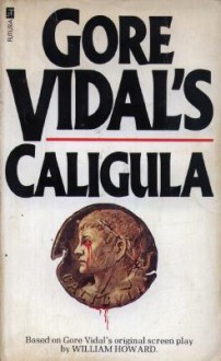 Gore Vidal's Caligula: A Novel Based on Gore Vidal's Original Screenplay - William Howard, Gore Vidal