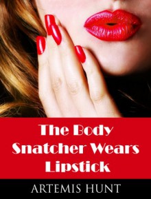 The Body Snatcher Wears Lipstick - Artemis Hunt