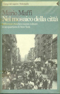 Nel mosaico della città. Differenze etniche e nuove culture in un quartiere di New York - Mario Maffi