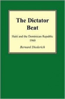 The Dictator Beat: Haiti and the Dominican Republic 1960 - Bernard Diederich