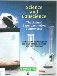 Science and Conscience: The Animal Experimentation Controversy - A Study and Activity Guide for High-School Students and their Teachers - National Association for Humane and Environmental Education, Humane Society of the United States