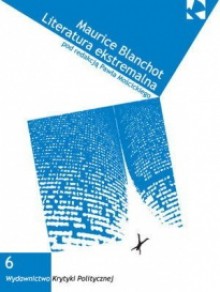 Maurice Blanchot. Literatura ekstremalna. - Grzegorz Jankowicz, Agata Bielik-Robson, Michał Paweł Markowski, Andrzej Leśniak, Paweł Pieniążek, Łukasz Wróbel, Agata Kula, Paweł Mościcki